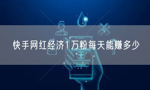 快手网红经济1万粉每天能赚多少