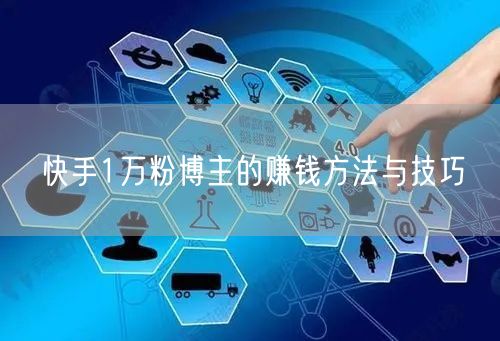 快手1万粉博主的赚钱方法与技巧