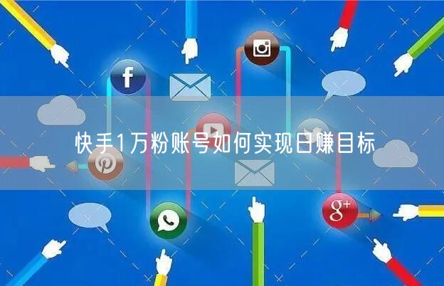 快手1万粉账号如何实现日赚目标