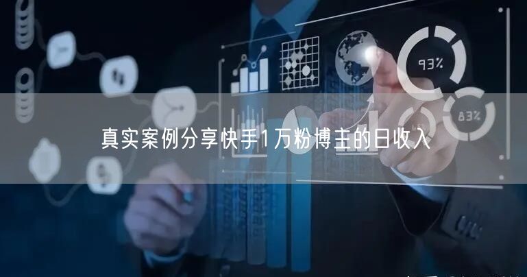真实案例分享快手1万粉博主的日收入