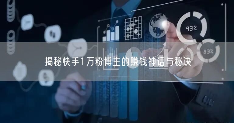 揭秘快手1万粉博主的赚钱神话与秘诀