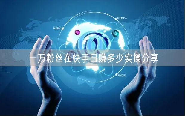 一万粉丝在快手日赚多少实操分享