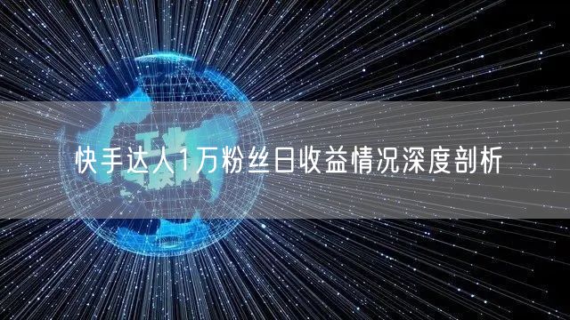 快手达人1万粉丝日收益情况深度剖析