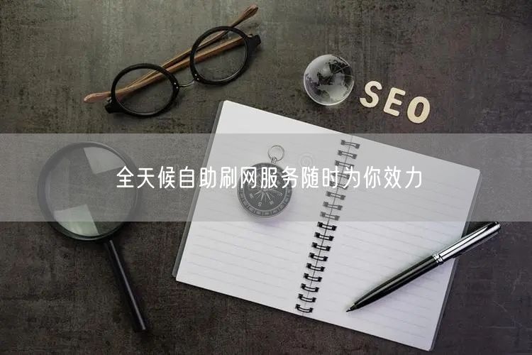 全天候自助刷网服务随时为你效力