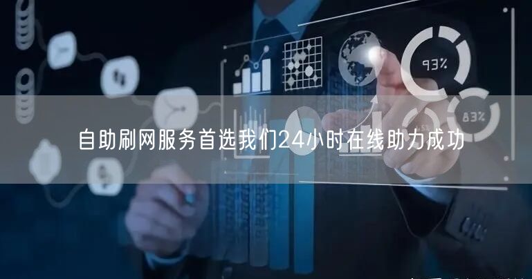 自助刷网服务首选我们24小时在线助力成功