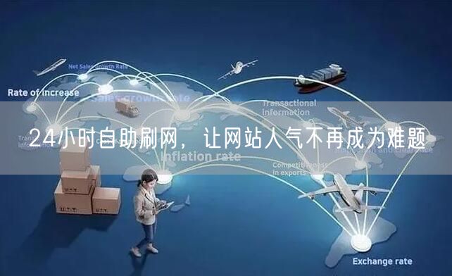 24小时自助刷网，让网站人气不再成为难题