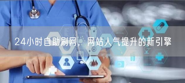 24小时自助刷网，网站人气提升的新引擎