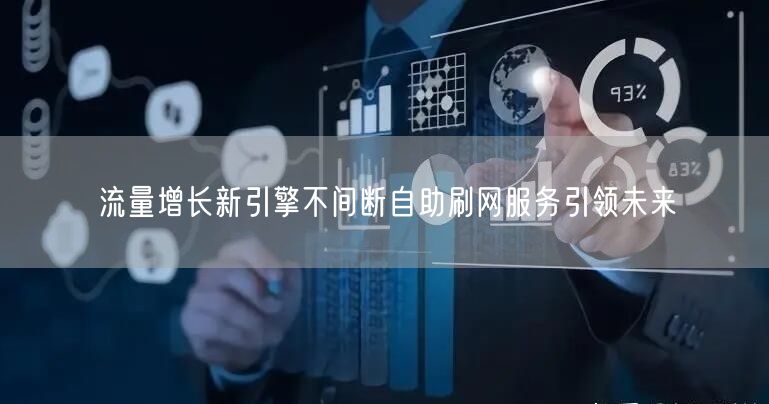 流量增长新引擎不间断自助刷网服务引领未来
