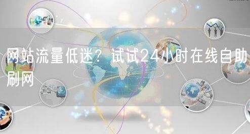 网站流量低迷？试试24小时在线自助刷网