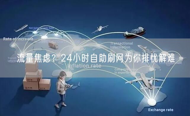 流量焦虑？24小时自助刷网为你排忧解难
