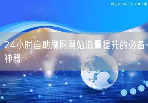 24小时自助刷网网站流量提升的必备神器