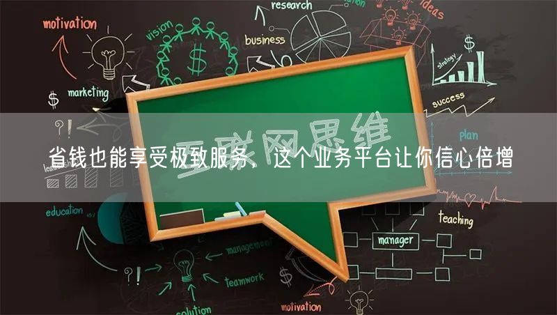 省钱也能享受极致服务，这个业务平台让你信心倍增