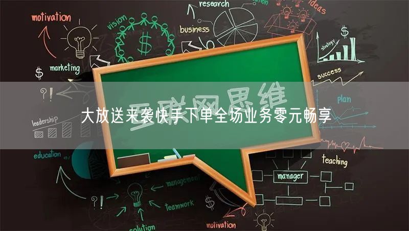 大放送来袭快手下单全场业务零元畅享