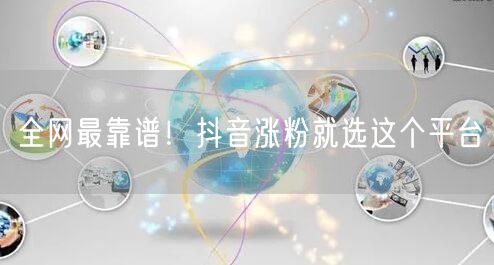 全网最靠谱！抖音涨粉就选这个平台